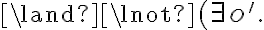 \land\lnot(\exists o'.